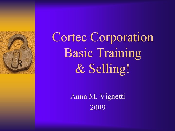 Cortec Corporation Basic Training & Selling! Anna M. Vignetti 2009 