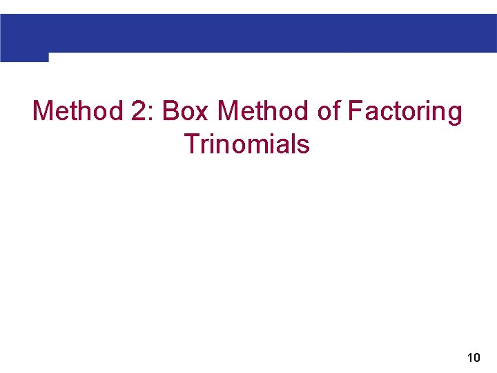 Method 2: Box Method of Factoring Trinomials 10 
