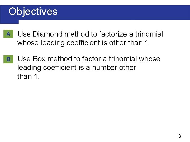 Objectives A Use Diamond method to factorize a trinomial whose leading coefficient is other Objectives A Use Diamond method to factorize a trinomial whose leading coefficient is other