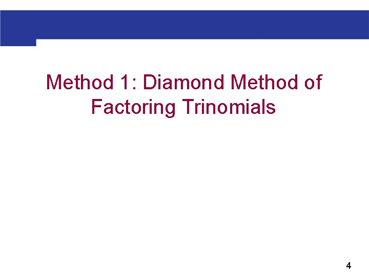 Method 1: Diamond Method of Factoring Trinomials 4 Method 1: Diamond Method of Factoring Trinomials 4