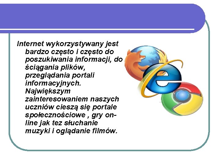 Internet wykorzystywany jest bardzo często i często do poszukiwania informacji, do ściągania plików, przeglądania