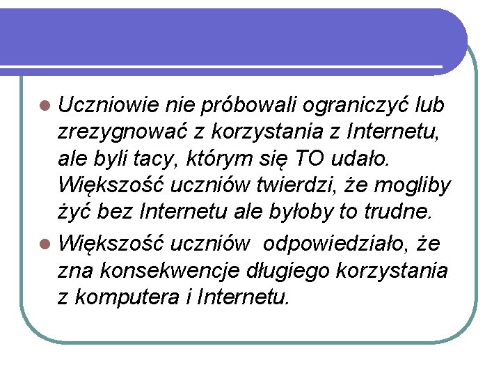 l Uczniowie nie próbowali ograniczyć lub zrezygnować z korzystania z Internetu, ale byli tacy,