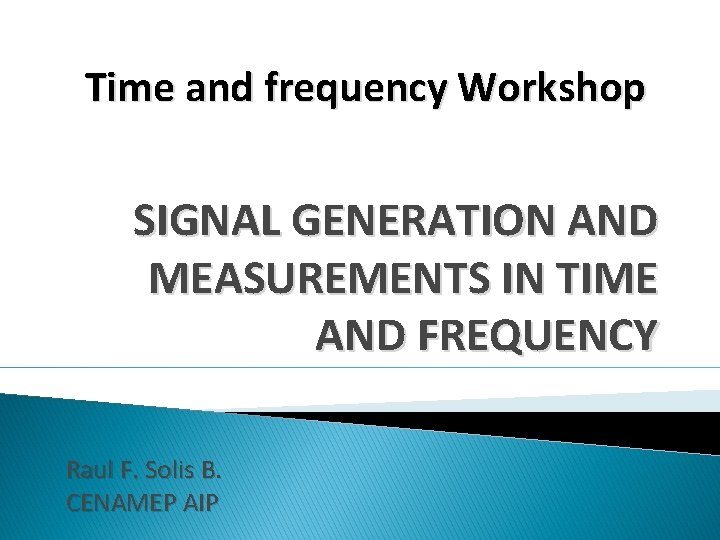 Time and frequency Workshop SIGNAL GENERATION AND MEASUREMENTS IN TIME AND FREQUENCY Raul F.