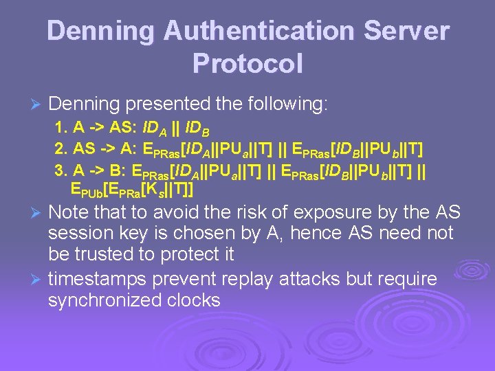 Denning Authentication Server Protocol Ø Denning presented the following: 1. A -> AS: IDA