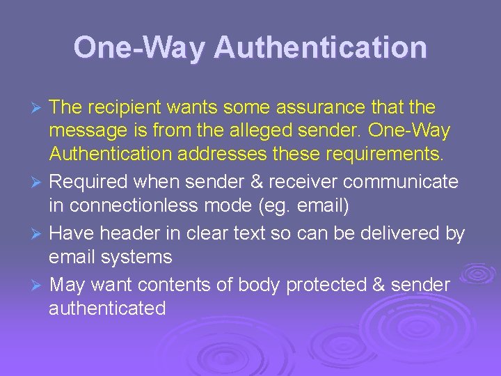 One-Way Authentication The recipient wants some assurance that the message is from the alleged
