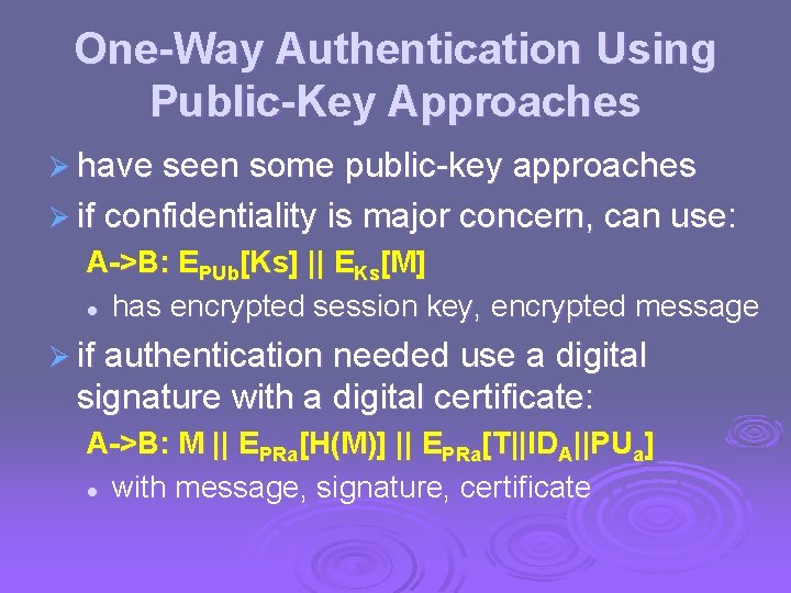 One-Way Authentication Using Public-Key Approaches Ø have seen some public-key approaches Ø if confidentiality