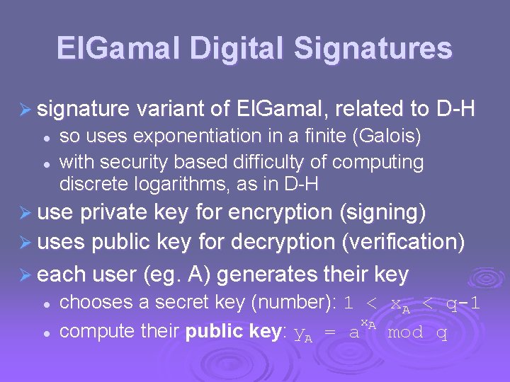 El. Gamal Digital Signatures Ø signature variant of El. Gamal, related to D-H l
