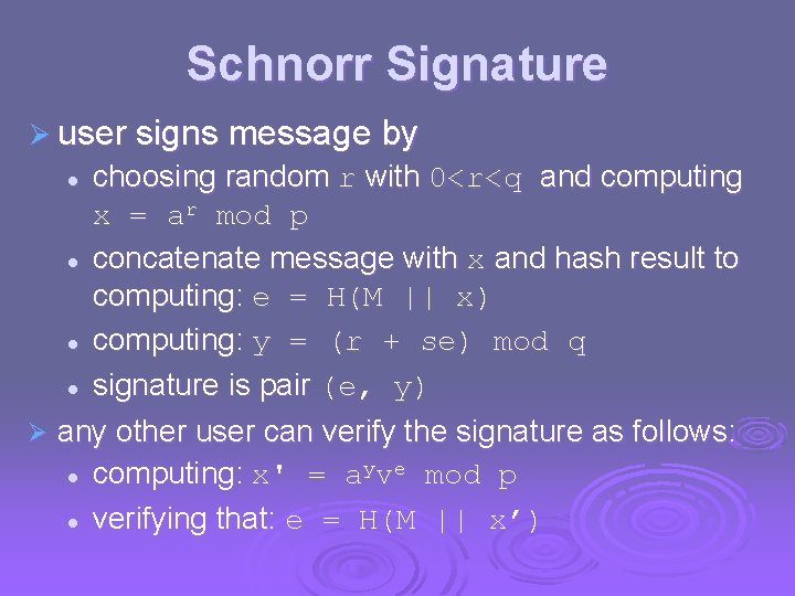 Schnorr Signature Ø user signs message by choosing random r with 0<r<q and computing