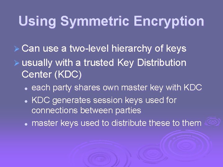 Using Symmetric Encryption Ø Can use a two-level hierarchy of keys Ø usually with