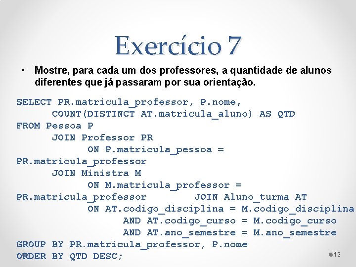 Exercício 7 • Mostre, para cada um dos professores, a quantidade de alunos diferentes