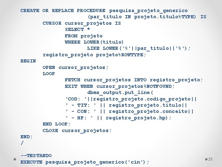 CREATE OR REPLACE PROCEDURE pesquisa_projeto_generico (par_titulo IN projeto. titulo%TYPE) IS CURSOR cursor_projetos IS SELECT