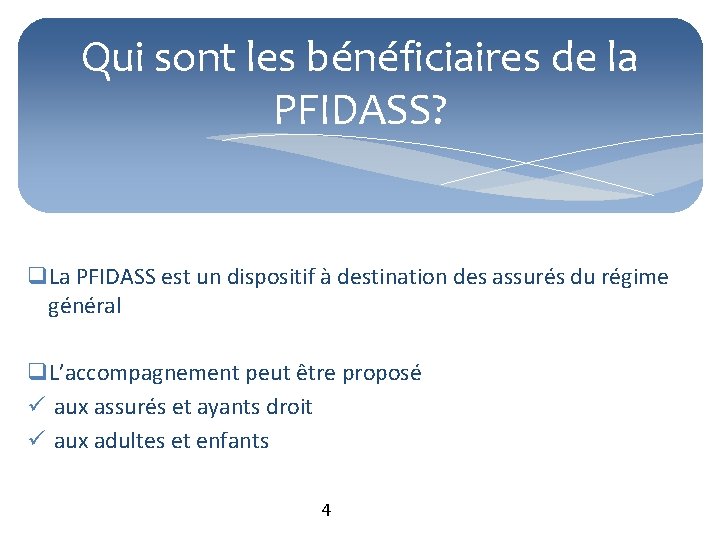 Qui sont les bénéficiaires de la PFIDASS? q. La PFIDASS est un dispositif à