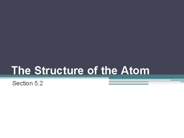 The Structure of the Atom Section 5. 2 