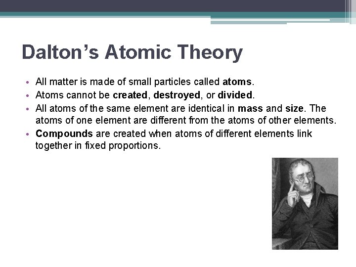 Dalton’s Atomic Theory • All matter is made of small particles called atoms. •