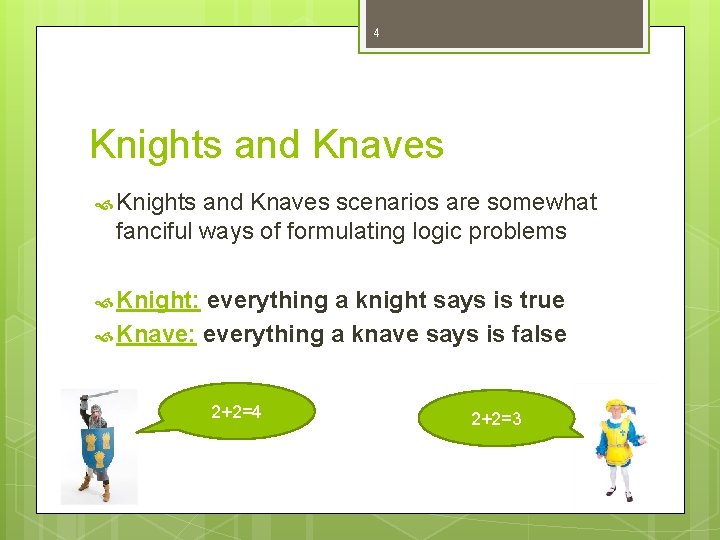 4 Knights and Knaves scenarios are somewhat fanciful ways of formulating logic problems Knight: