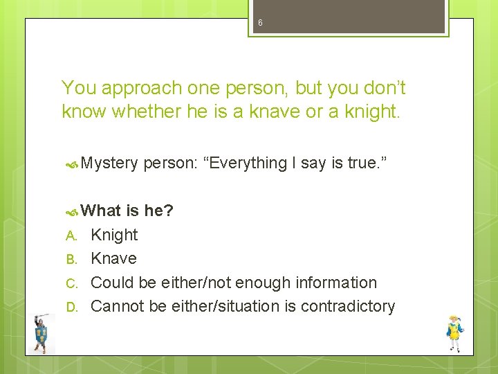 6 You approach one person, but you don’t know whether he is a knave