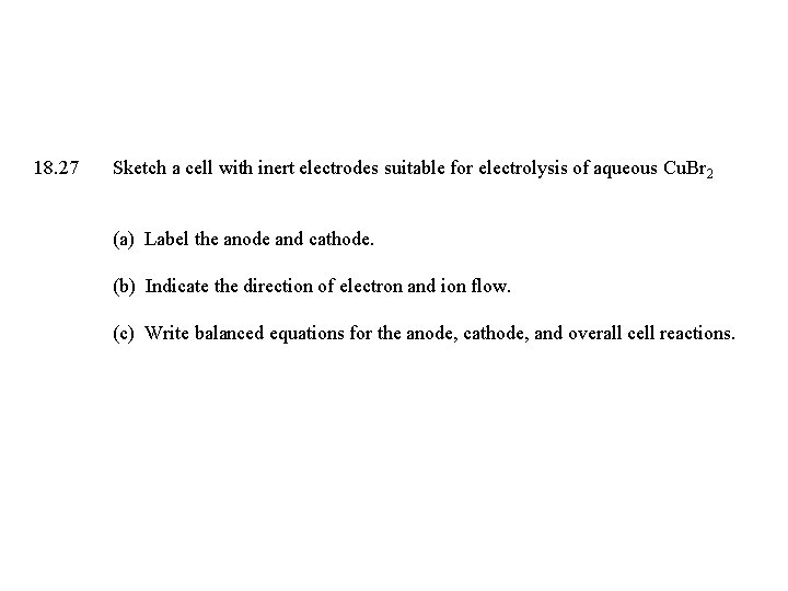 18. 27 Sketch a cell with inert electrodes suitable for electrolysis of aqueous Cu.