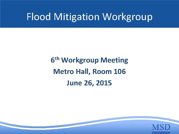 Flood Mitigation Workgroup 6 th Workgroup Meeting Metro Hall, Room 106 June 26, 2015