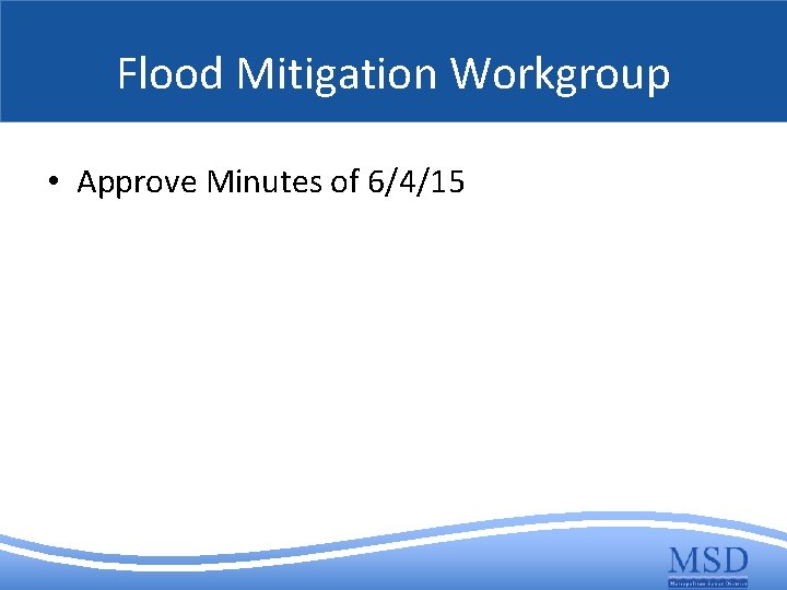 Flood Mitigation Workgroup • Approve Minutes of 6/4/15 