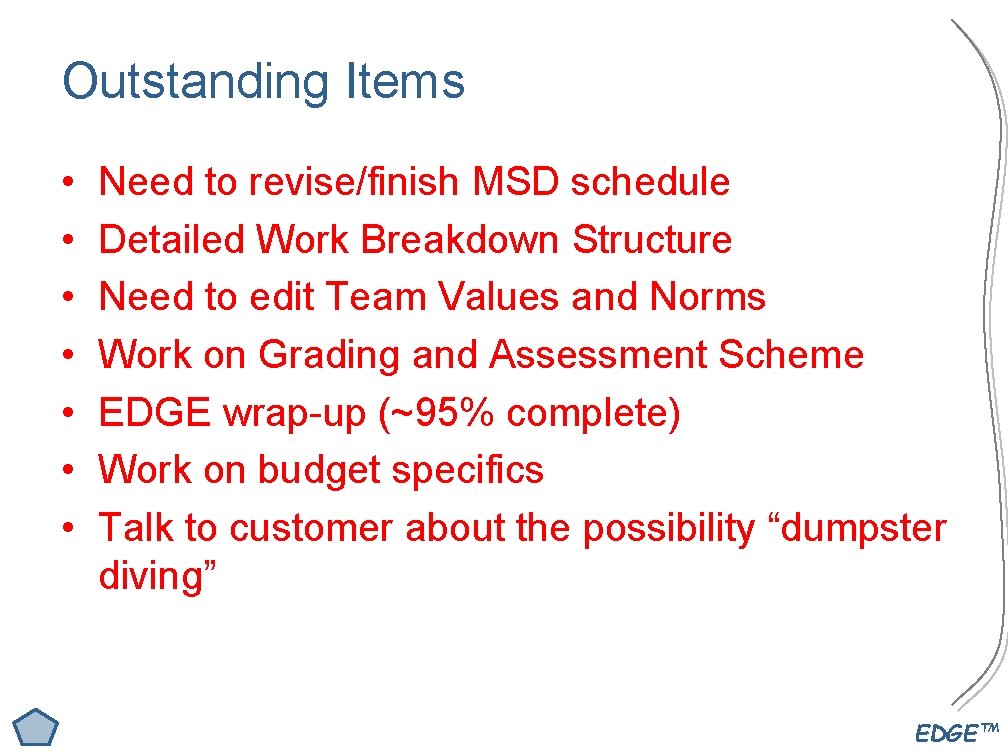 Outstanding Items • • Need to revise/finish MSD schedule Detailed Work Breakdown Structure Need