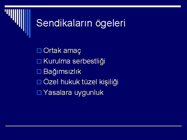 Sendikaların ögeleri o Ortak amaç o Kurulma serbestliği o Bağımsızlık o Özel hukuk tüzel