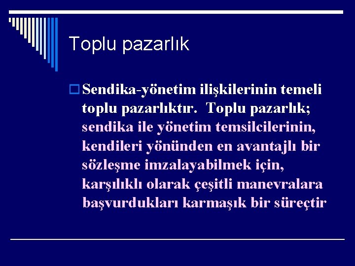 Toplu pazarlık o Sendika-yönetim ilişkilerinin temeli toplu pazarlıktır. Toplu pazarlık; sendika ile yönetim temsilcilerinin,