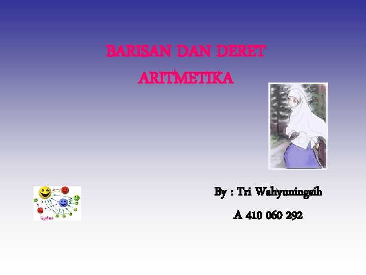 BARISAN DERET ARITMETIKA By : Tri Wahyuningsih A 410 060 292 