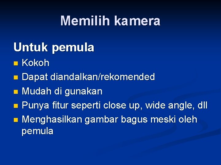 Memilih kamera Untuk pemula Kokoh n Dapat diandalkan/rekomended n Mudah di gunakan n Punya