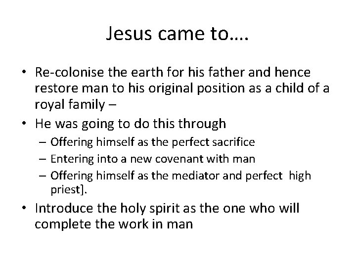 Jesus came to…. • Re-colonise the earth for his father and hence restore man