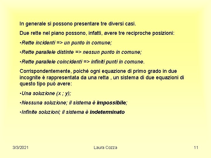 In generale si possono presentare tre diversi casi. Due rette nel piano possono, infatti,