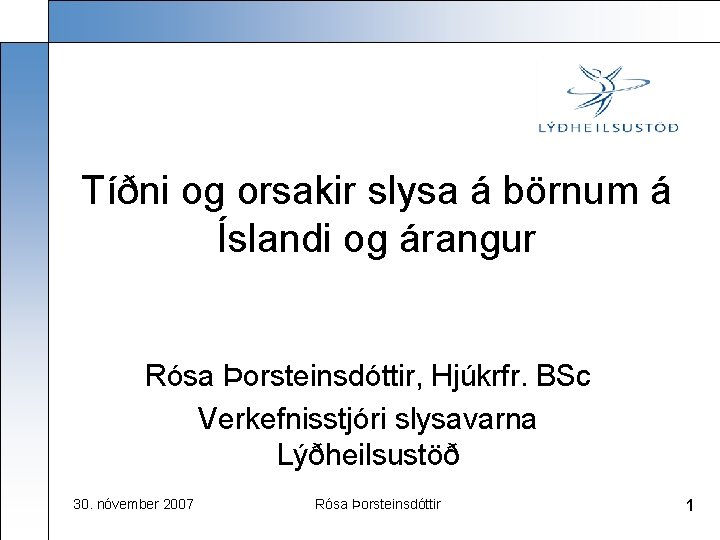 Tíðni og orsakir slysa á börnum á Íslandi og árangur Rósa Þorsteinsdóttir, Hjúkrfr. BSc