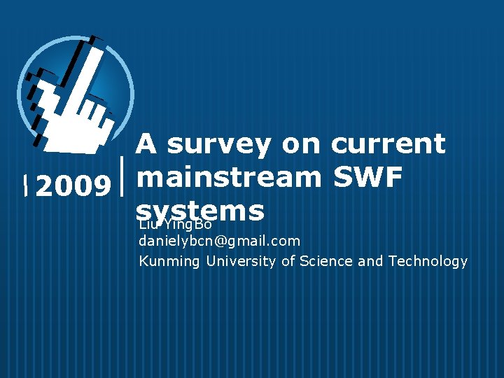 A survey on current mainstream SWF 2009 systems Liu Ying. Bo danielybcn@gmail. com Kunming