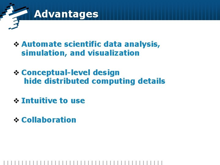 Advantages v Automate scientific data analysis, simulation, and visualization v Conceptual-level design hide distributed