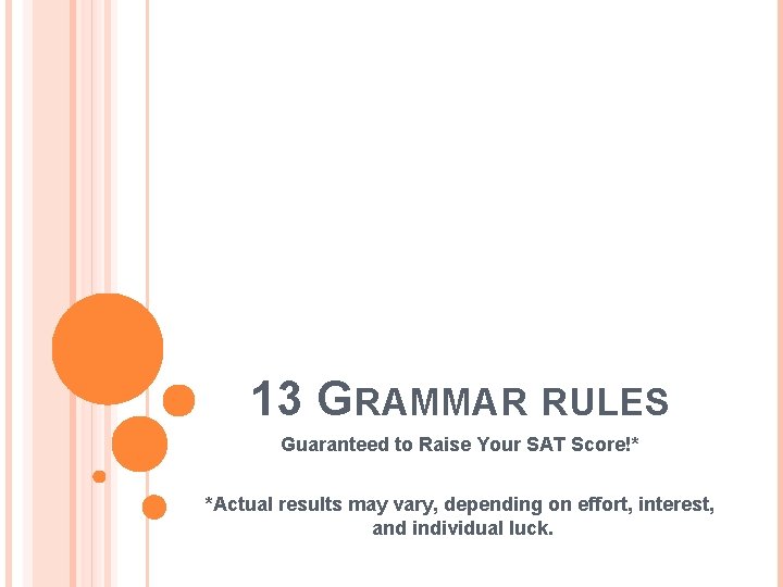 13 GRAMMAR RULES Guaranteed to Raise Your SAT Score!* *Actual results may vary, depending