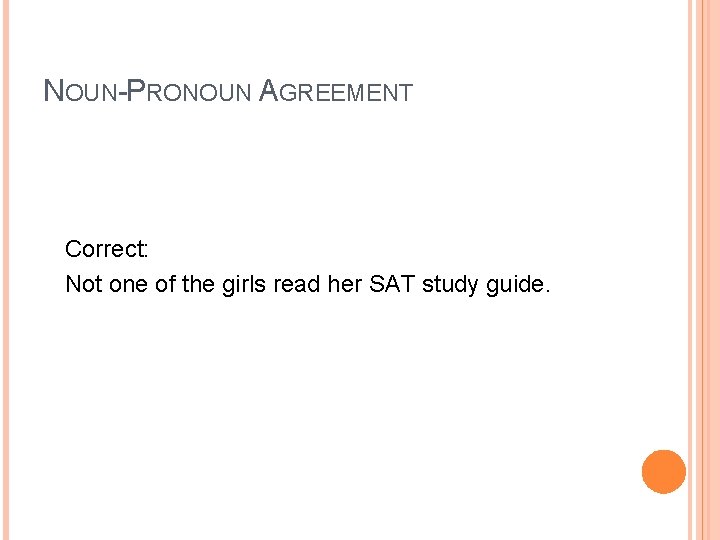 NOUN-PRONOUN AGREEMENT Correct: Not one of the girls read her SAT study guide. 