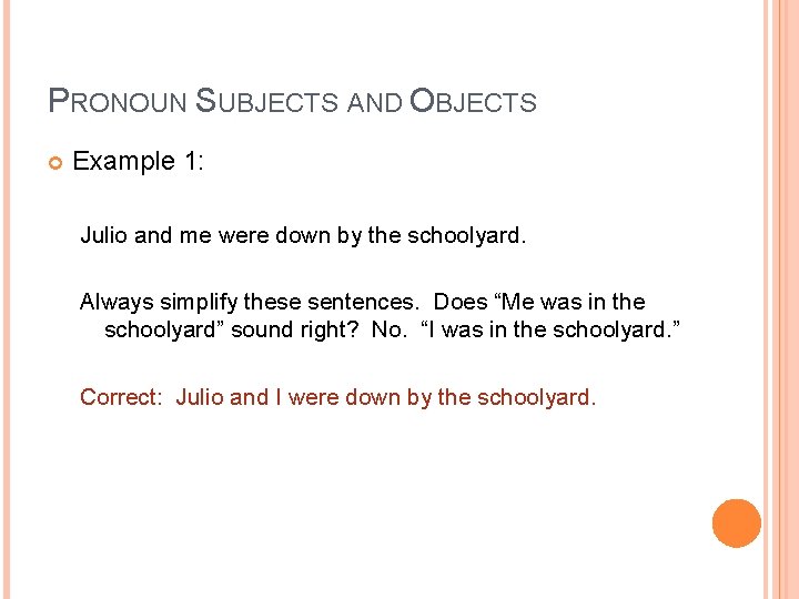 PRONOUN SUBJECTS AND OBJECTS Example 1: Julio and me were down by the schoolyard.