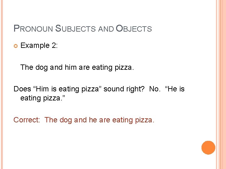 PRONOUN SUBJECTS AND OBJECTS Example 2: The dog and him are eating pizza. Does