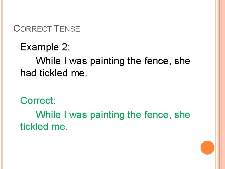 CORRECT TENSE Example 2: While I was painting the fence, she had tickled me.