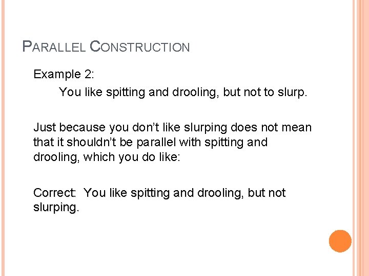 PARALLEL CONSTRUCTION Example 2: You like spitting and drooling, but not to slurp. Just