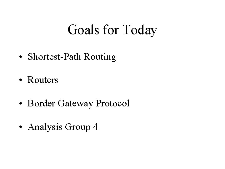 Goals for Today • Shortest-Path Routing • Routers • Border Gateway Protocol • Analysis