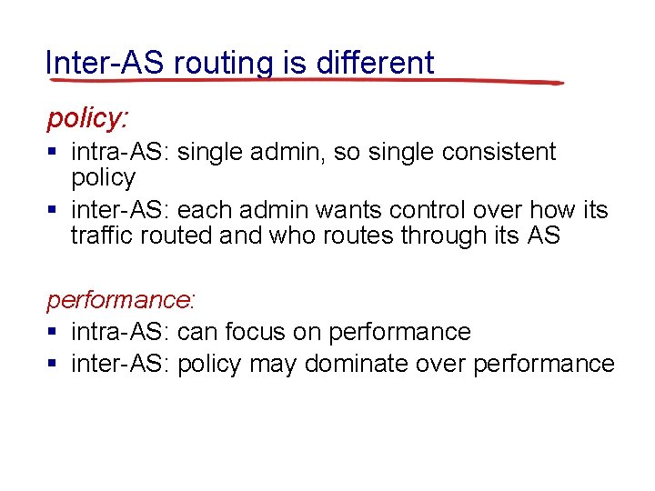 Inter-AS routing is different policy: § intra-AS: single admin, so single consistent policy §