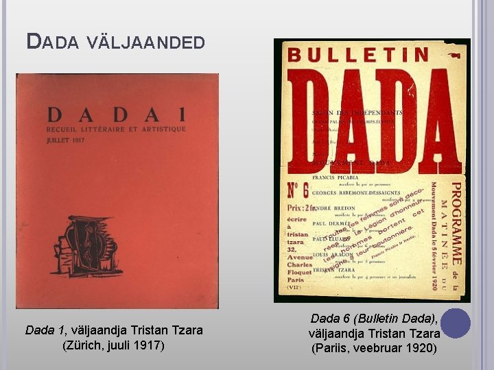 DADA VÄLJAANDED Dada 1, väljaandja Tristan Tzara (Zürich, juuli 1917) Dada 6 (Bulletin Dada),