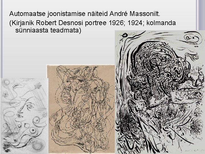 Automaatse joonistamise näiteid André Massonilt. (Kirjanik Robert Desnosi portree 1926; 1924; kolmanda sünniaasta teadmata)