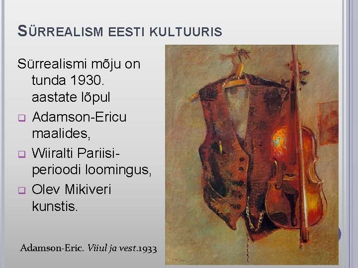 SÜRREALISM EESTI KULTUURIS Sürrealismi mõju on tunda 1930. aastate lõpul q Adamson-Ericu maalides, q