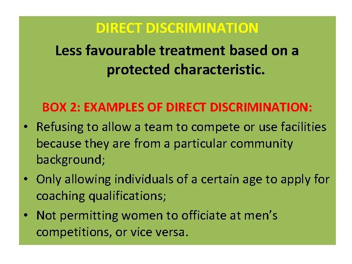 DIRECT DISCRIMINATION Less favourable treatment based on a protected characteristic. BOX 2: EXAMPLES OF