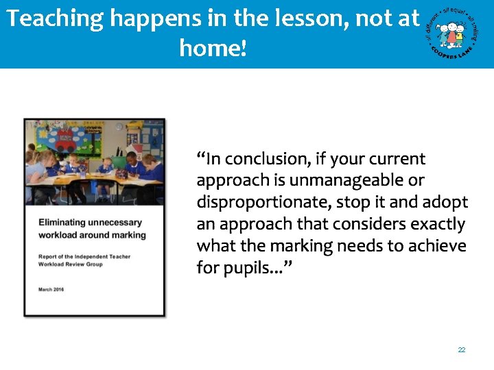 Teaching happens in the lesson, not at home! 22 