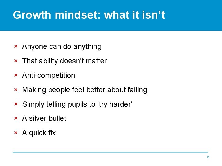 Growth mindset: what it isn’t × Anyone can do anything × That ability doesn’t
