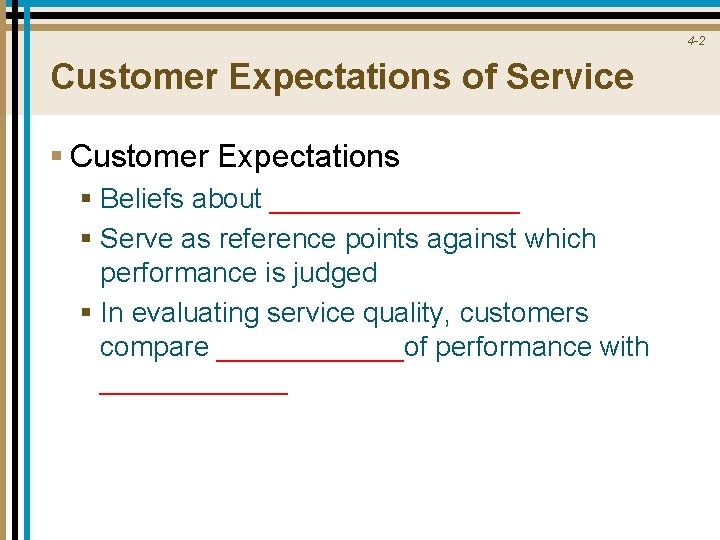 4 -2 Customer Expectations of Service § Customer Expectations § Beliefs about ________ §