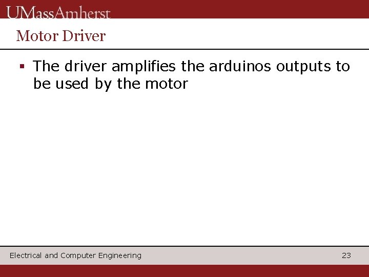 Motor Driver § The driver amplifies the arduinos outputs to be used by the