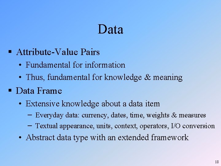 Data § Attribute-Value Pairs • Fundamental for information • Thus, fundamental for knowledge & Data § Attribute-Value Pairs • Fundamental for information • Thus, fundamental for knowledge &